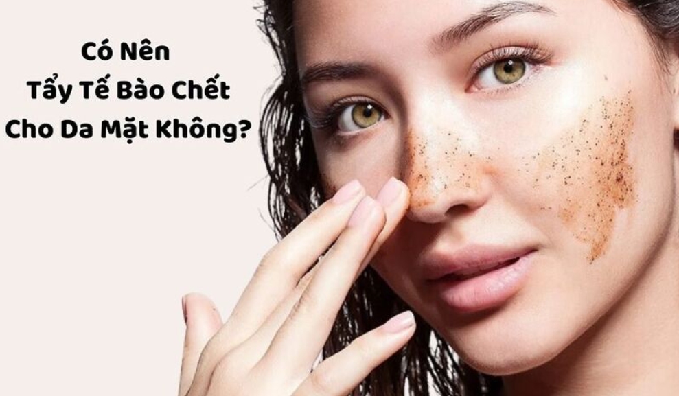 Có nên tẩy tế bào chết cho da mặt không? 